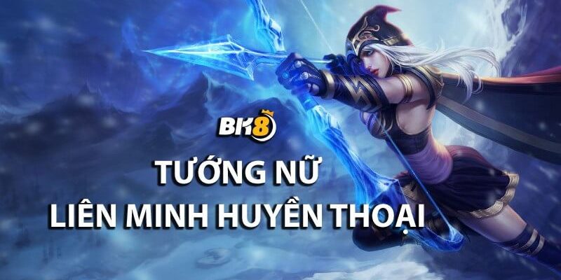 các tướng nữ Liên Minh Huyền Thoại